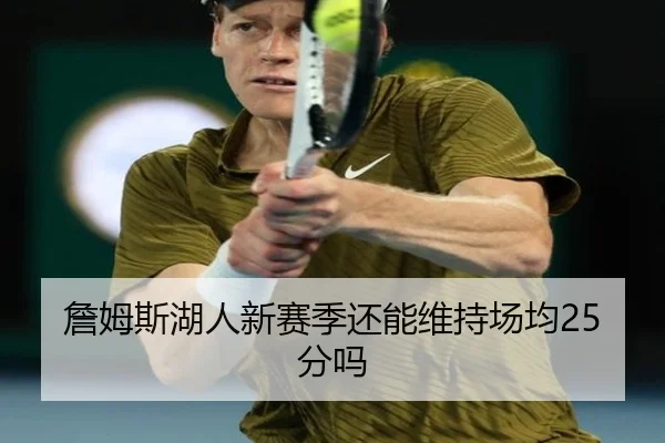 詹姆斯湖人新赛季还能维持场均25分吗